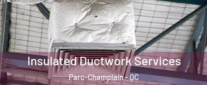  Insulated Ductwork Services Parc-Champlain - QC