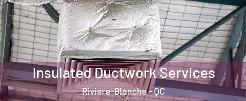  Insulated Ductwork Services Riviere-Blanche - QC