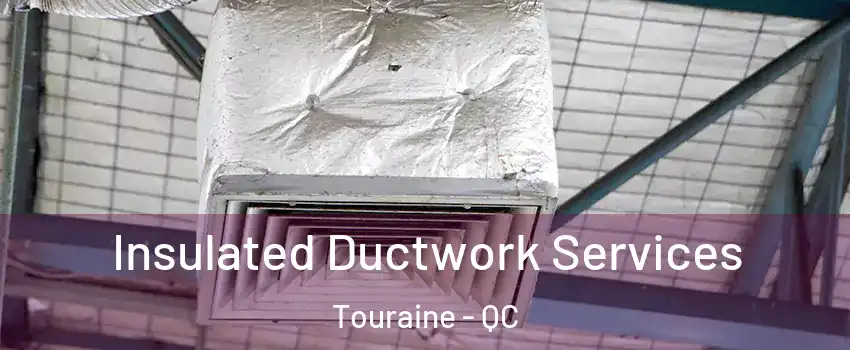  Insulated Ductwork Services Touraine - QC