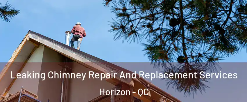  Leaking Chimney Repair And Replacement Services Horizon - QC