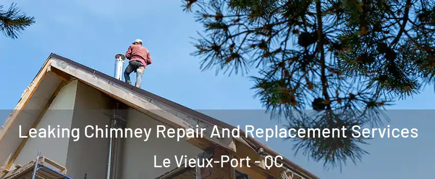  Leaking Chimney Repair And Replacement Services Le Vieux-Port - QC