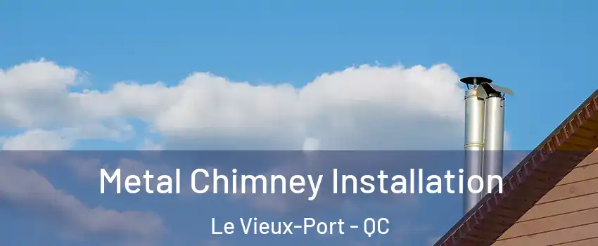  Metal Chimney Installation Le Vieux-Port - QC