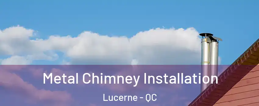  Metal Chimney Installation Lucerne - QC