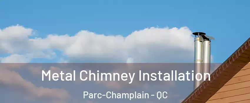  Metal Chimney Installation Parc-Champlain - QC