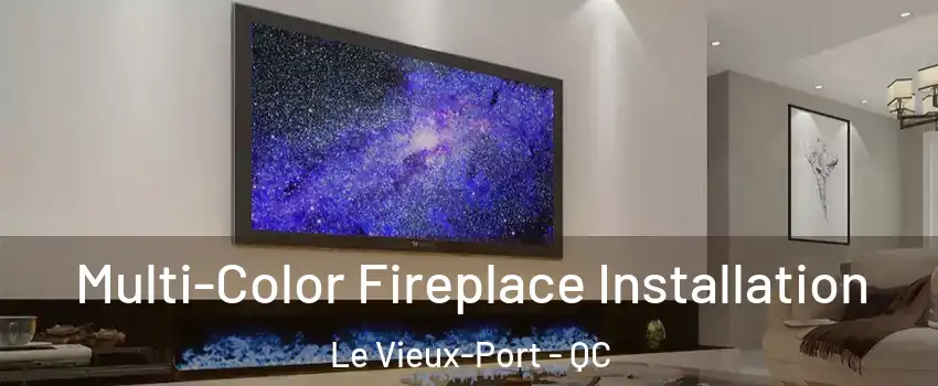  Multi-Color Fireplace Installation Le Vieux-Port - QC