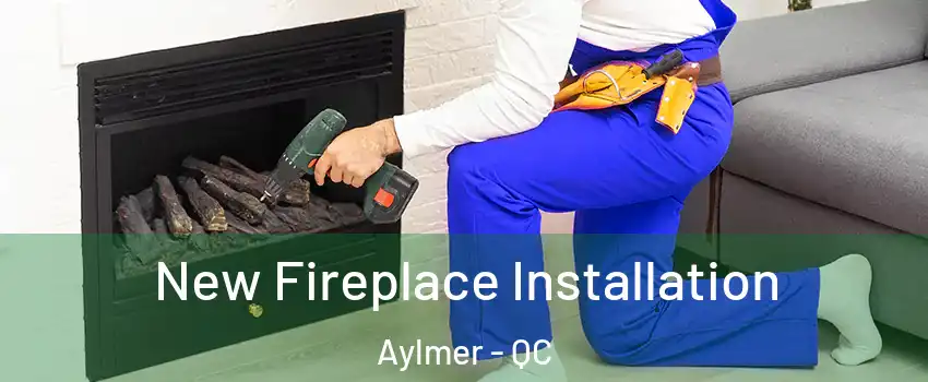  New Fireplace Installation Aylmer - QC