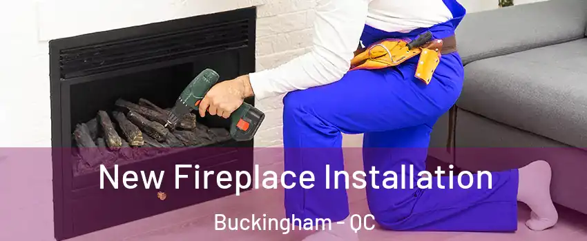 New Fireplace Installation Buckingham - QC