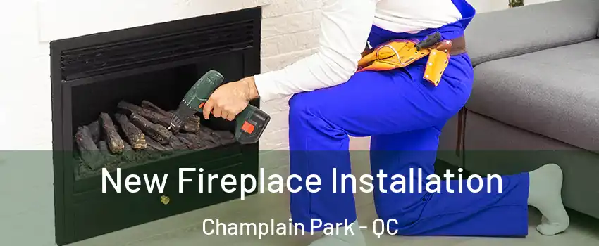 New Fireplace Installation Champlain Park - QC