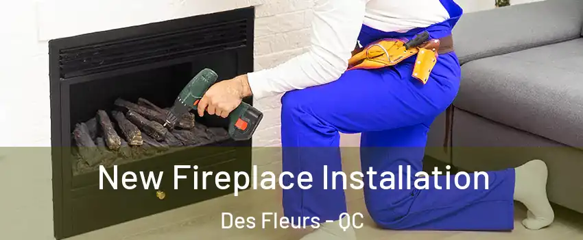 New Fireplace Installation Des Fleurs - QC