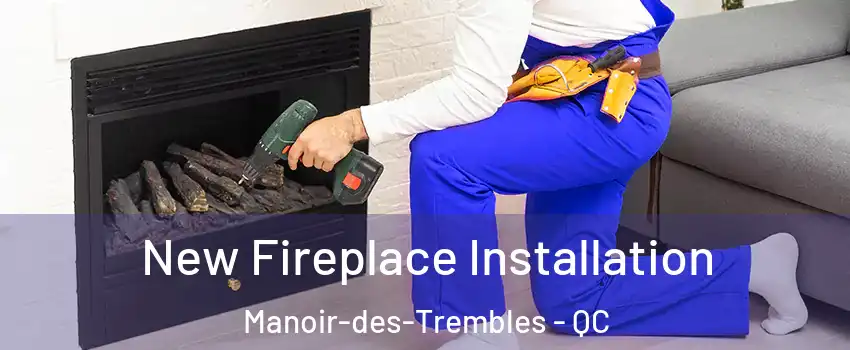 New Fireplace Installation Manoir-des-Trembles - QC