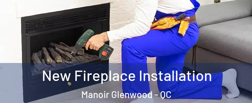 New Fireplace Installation Manoir Glenwood - QC