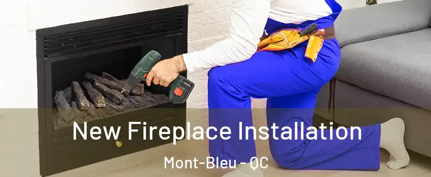 New Fireplace Installation Mont-Bleu - QC