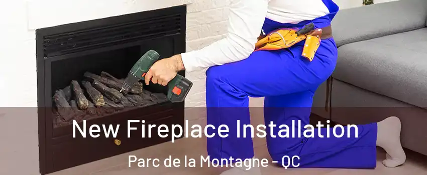 New Fireplace Installation Parc de la Montagne - QC