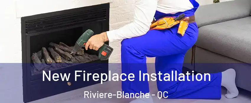 New Fireplace Installation Riviere-Blanche - QC