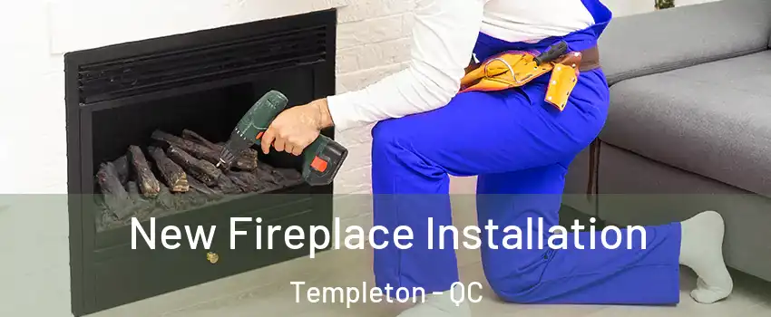 New Fireplace Installation Templeton - QC