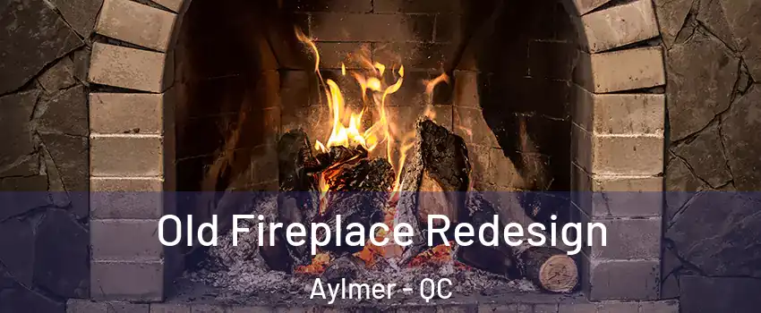  Old Fireplace Redesign Aylmer - QC