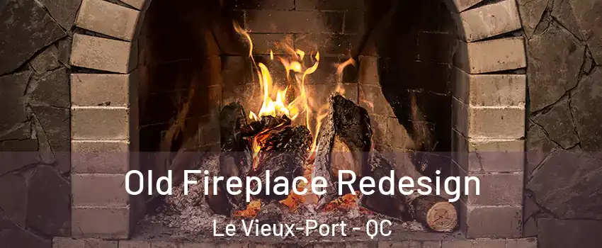  Old Fireplace Redesign Le Vieux-Port - QC