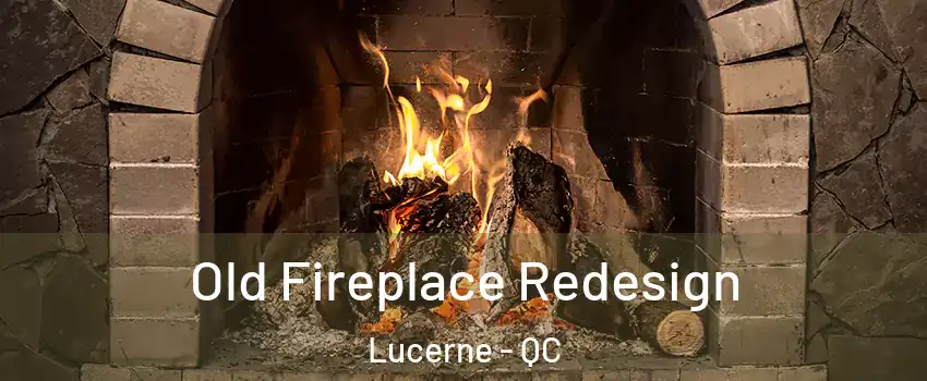  Old Fireplace Redesign Lucerne - QC