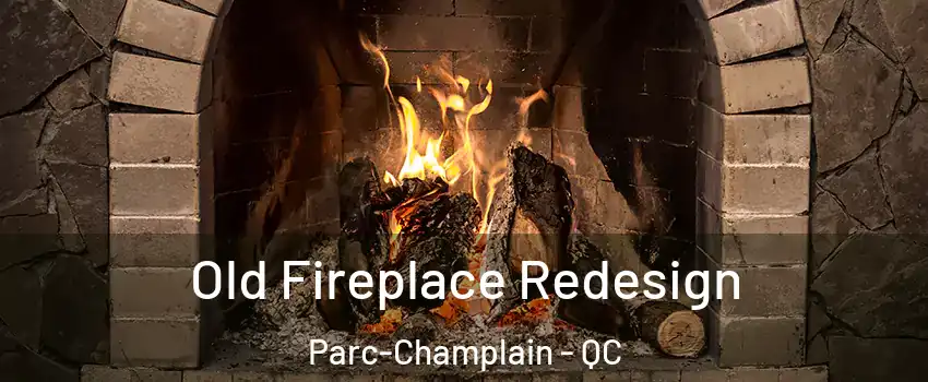  Old Fireplace Redesign Parc-Champlain - QC