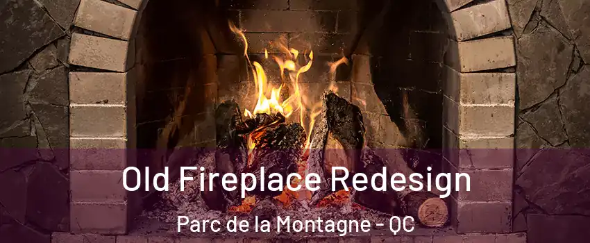 Old Fireplace Redesign Parc de la Montagne - QC