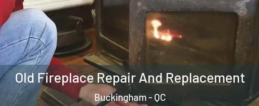  Old Fireplace Repair And Replacement Buckingham - QC
