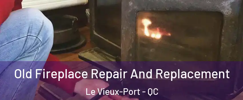  Old Fireplace Repair And Replacement Le Vieux-Port - QC