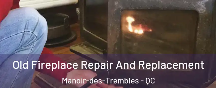  Old Fireplace Repair And Replacement Manoir-des-Trembles - QC