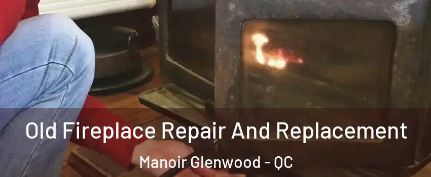  Old Fireplace Repair And Replacement Manoir Glenwood - QC
