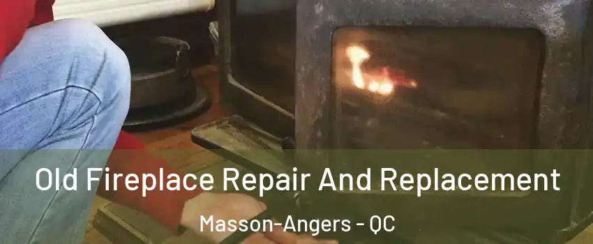  Old Fireplace Repair And Replacement Masson-Angers - QC