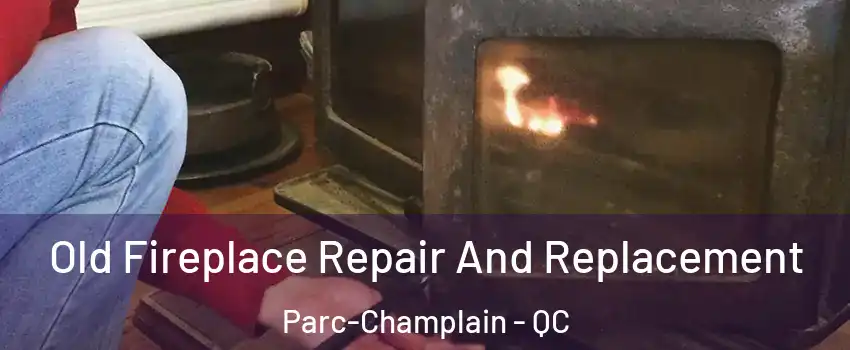  Old Fireplace Repair And Replacement Parc-Champlain - QC