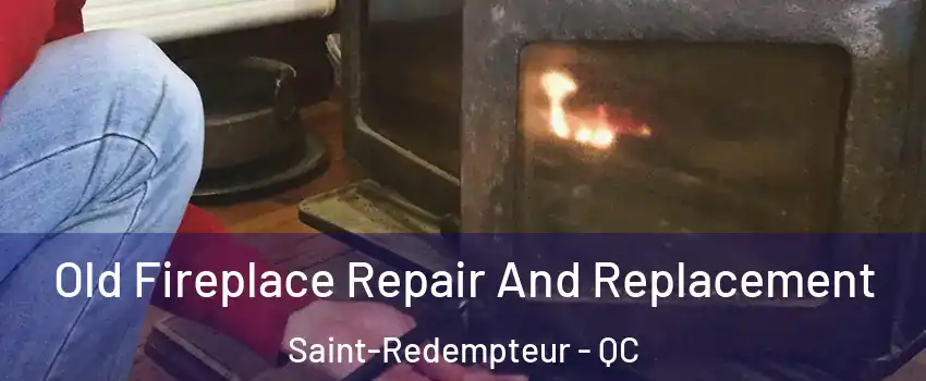  Old Fireplace Repair And Replacement Saint-Redempteur - QC