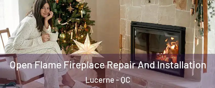  Open Flame Fireplace Repair And Installation Lucerne - QC