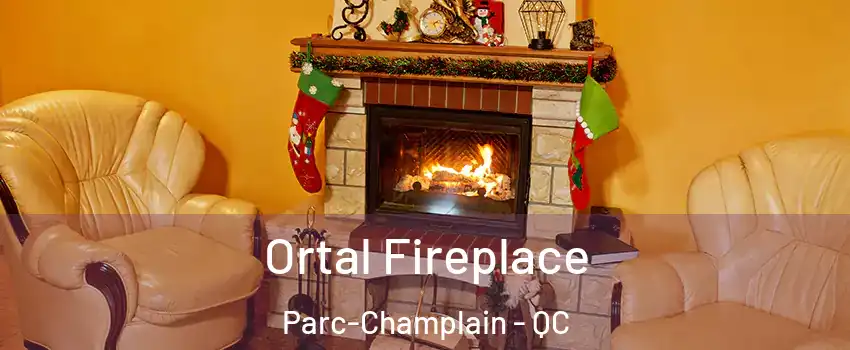 Ortal Fireplace Parc-Champlain - QC
