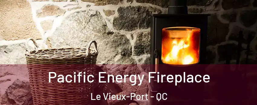  Pacific Energy Fireplace Le Vieux-Port - QC