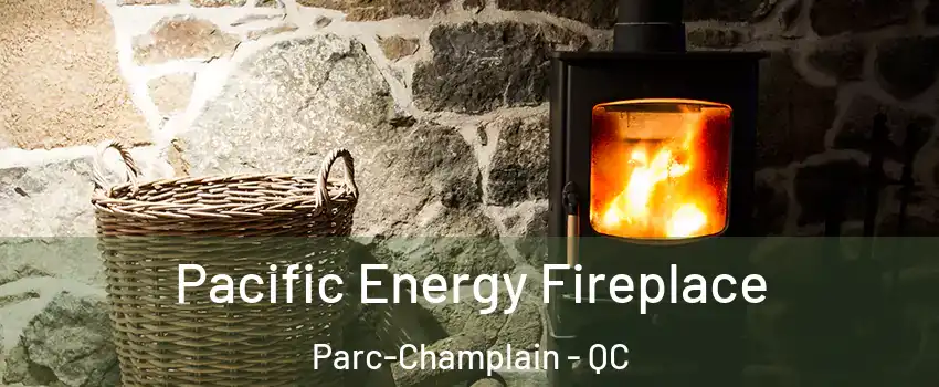  Pacific Energy Fireplace Parc-Champlain - QC