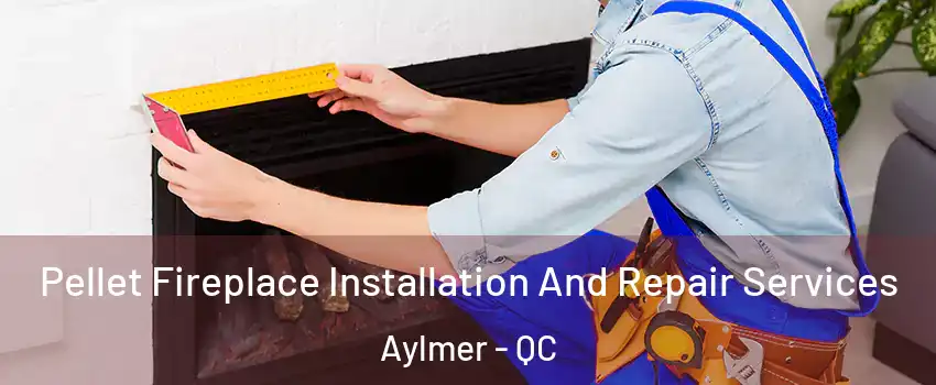  Pellet Fireplace Installation And Repair Services Aylmer - QC