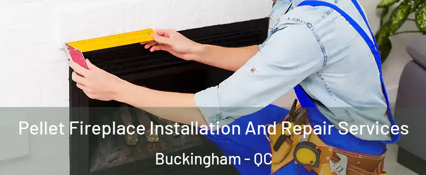  Pellet Fireplace Installation And Repair Services Buckingham - QC