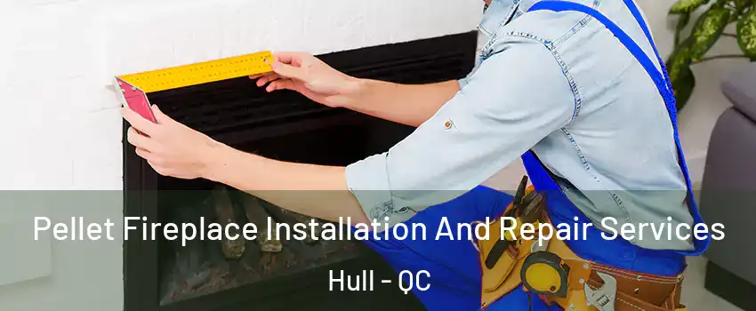 Pellet Fireplace Installation And Repair Services Hull - QC