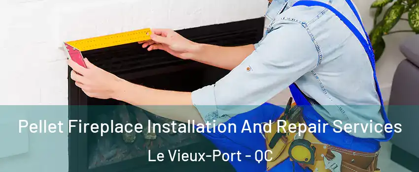  Pellet Fireplace Installation And Repair Services Le Vieux-Port - QC