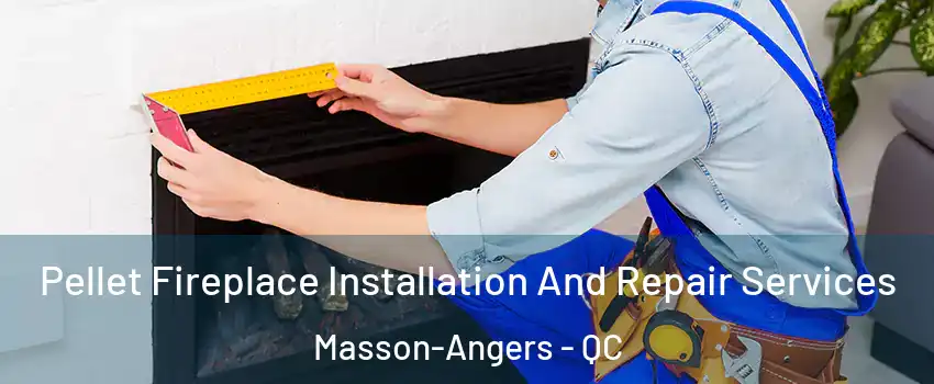  Pellet Fireplace Installation And Repair Services Masson-Angers - QC