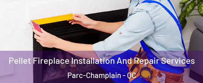  Pellet Fireplace Installation And Repair Services Parc-Champlain - QC