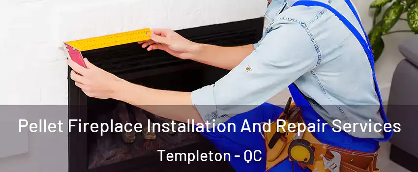  Pellet Fireplace Installation And Repair Services Templeton - QC