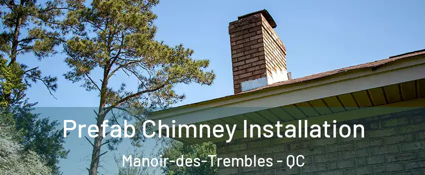  Prefab Chimney Installation Manoir-des-Trembles - QC