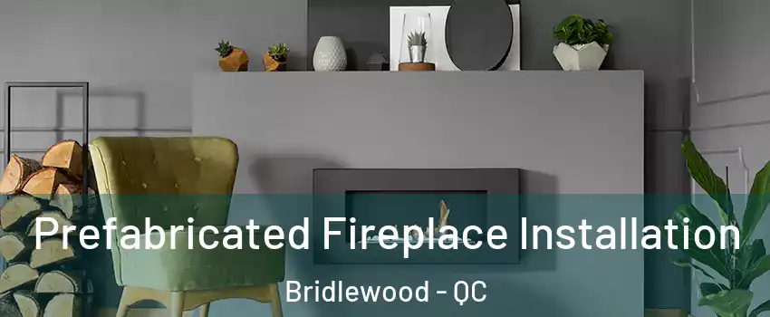  Prefabricated Fireplace Installation Bridlewood - QC