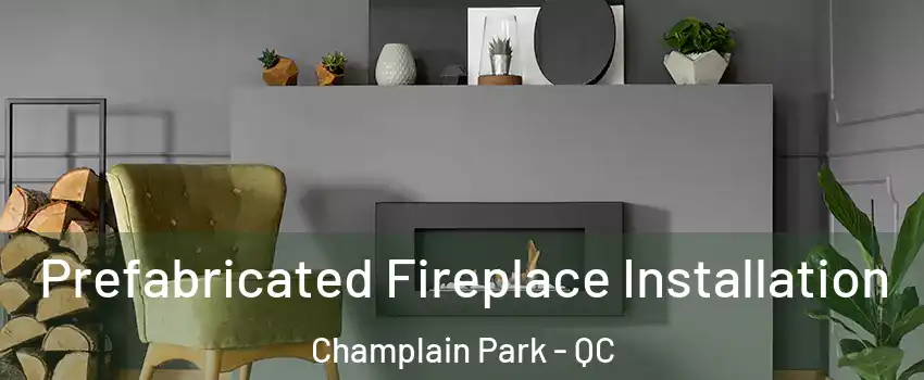  Prefabricated Fireplace Installation Champlain Park - QC
