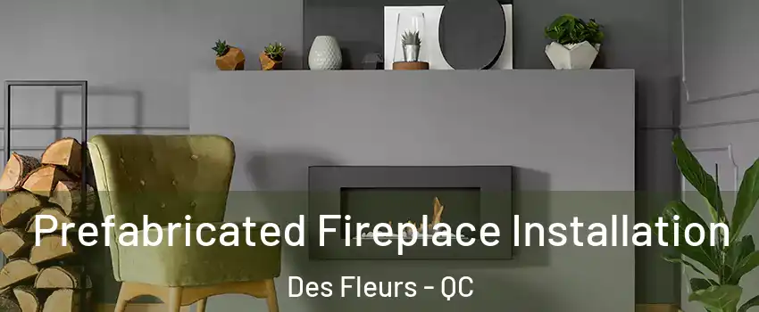  Prefabricated Fireplace Installation Des Fleurs - QC