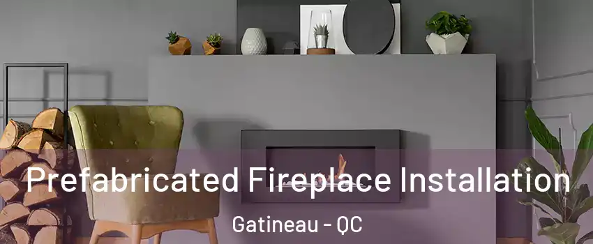 Prefabricated Fireplace Installation Gatineau - QC