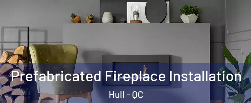  Prefabricated Fireplace Installation Hull - QC