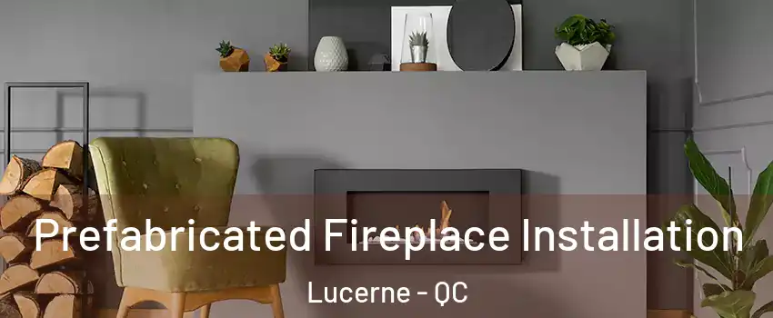  Prefabricated Fireplace Installation Lucerne - QC