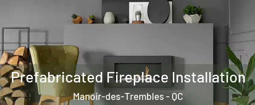  Prefabricated Fireplace Installation Manoir-des-Trembles - QC